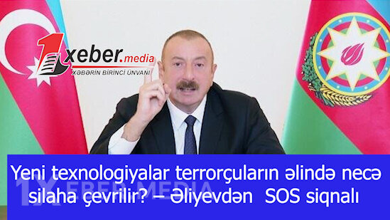 Yeni texnologiyalar terrorçuların əlində necə silaha çevrilir? – Əliyevdən  SOS siqnalı-VİDEO