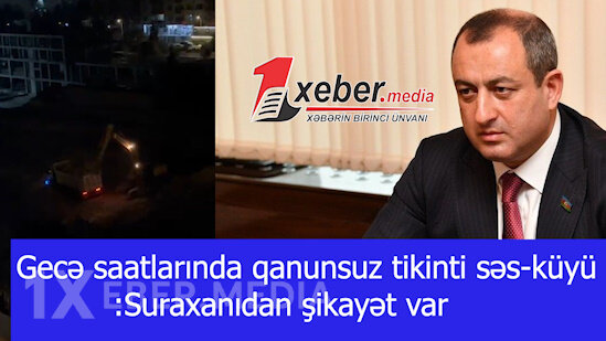 Gecə saatlarında qanunsuz tikinti səs-küyü:Suraxanıdan şikayət var-VİDEO