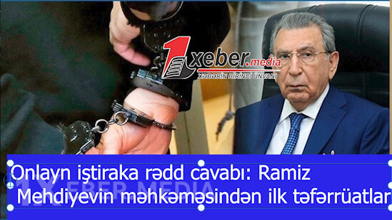 Onlayn iştiraka rədd cavabı: Ramiz Mehdiyevin məhkəməsindən ilk təfərrüatlar-VİDEO