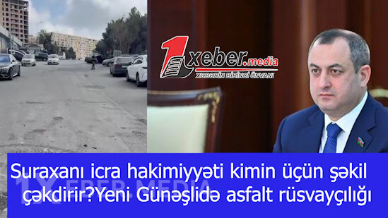 Suraxanı İH kimin üçün şəkil çəkdirir?Yeni Günəşlidə asfalt rüsvayçılığı-VİDEO