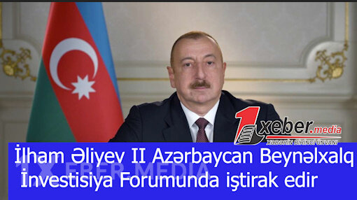 İlham Əliyev II Azərbaycan Beynəlxalq İnvestisiya Forumunda iştirak edir-VİDEO