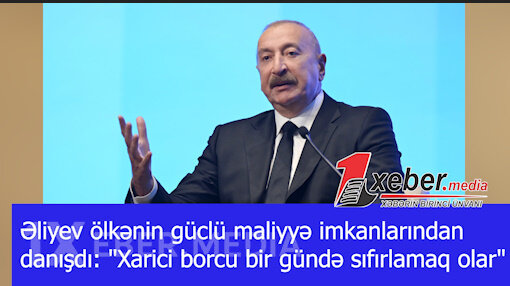 Əliyev ölkənin güclü maliyyə imkanlarından danışdı: "Xarici borcu bir gündə sıfırlamaq olar"-VİDEO