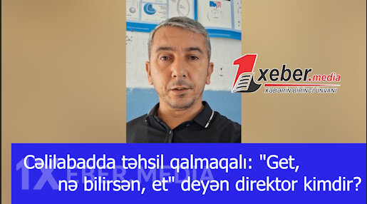 Cəlilabadda təhsil qalmaqalı: "Get, nə bilirsən, et" deyən direktor kimdir?-VİDEO