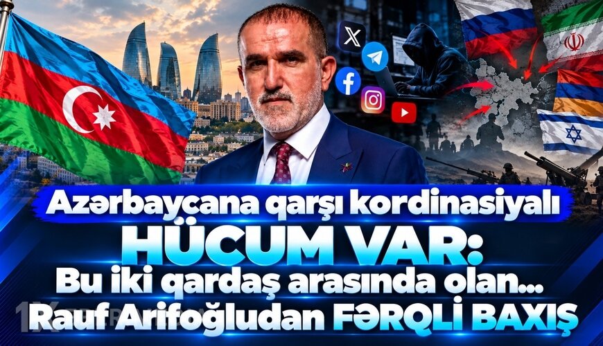 Azərbaycana qarşı kordinasiyalı HÜCUM VAR: Bu iki qardaş arasında olan... - Rauf Arifoğludan FƏRQLİ BAXIŞ