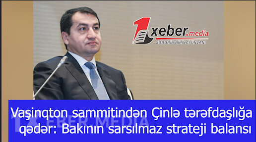 Vaşinqton sammitindən Çinlə tərəfdaşlığa qədər: Bakının sarsılmaz strateji balansı-VİDEO