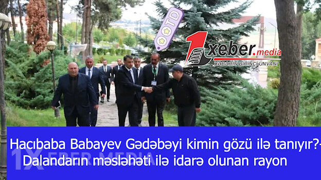 Hacıbaba Babayev Gədəbəyi kimin gözü ilə tanıyır?-Dalandarın məsləhəti ilə idarə olunan rayon-VİDEO