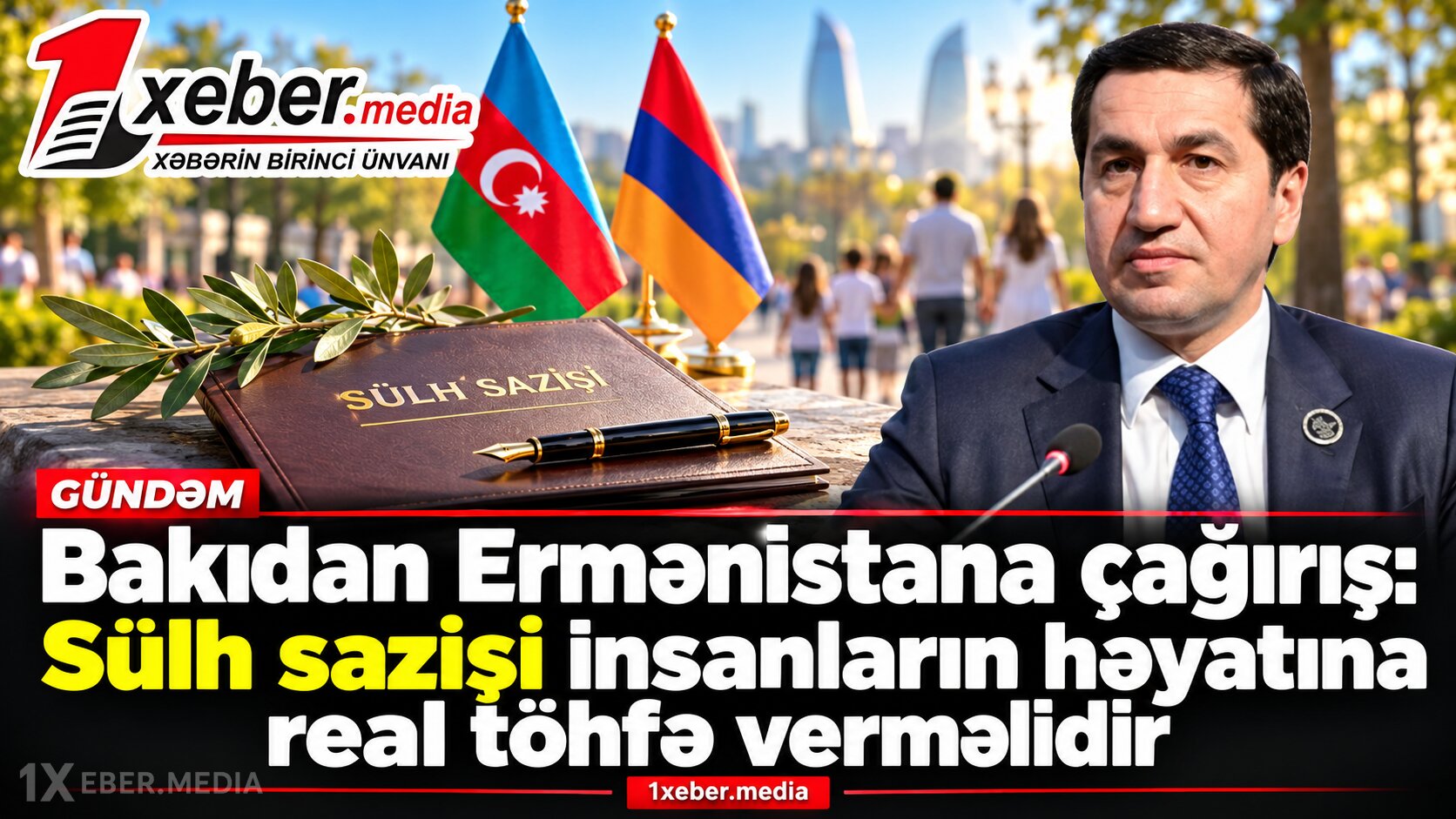 Bakıdan Ermənistana çağırış: Sülh sazişi insanların həyatına real töhfə verməlidir-VİDEİ