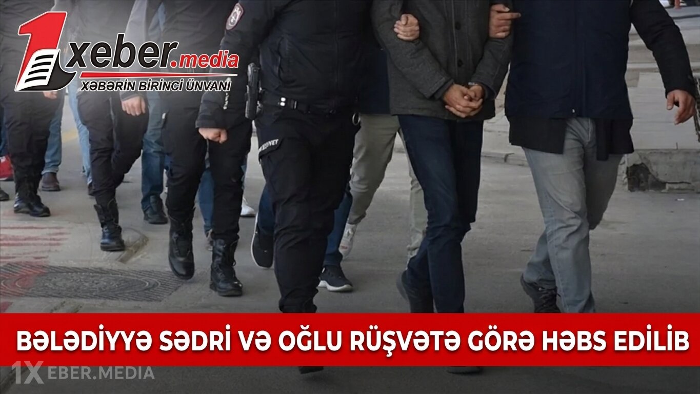 Bələdiyyə sədri və oğlu rüşvətə görə həbs edilib