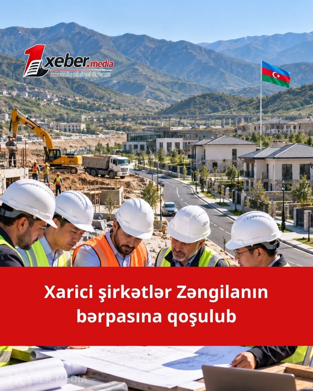 Zəngilanın böyük qayıdış hərəkatı: Dünyanın nəhəng şirkətləri rayonun bərpasına cəlb olundu